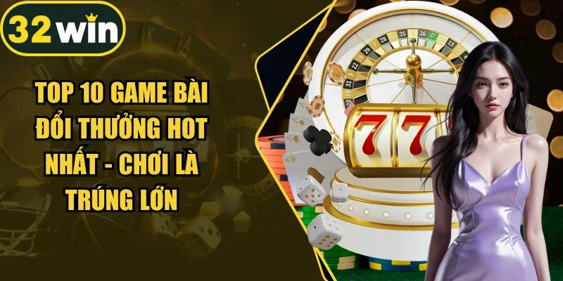 Top 10 Game Bài Đổi